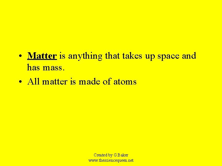  • Matter is anything that takes up space and has mass. • All