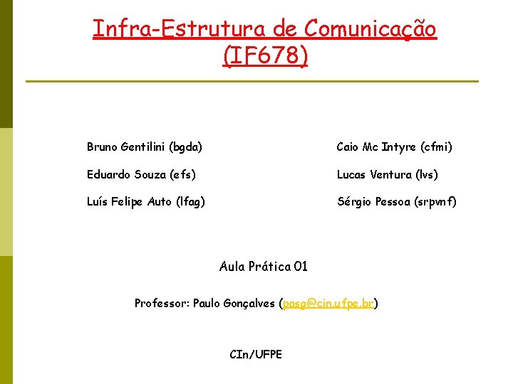 Infra-Estrutura de Comunicação (IF 678) Bruno Gentilini (bgda) Caio Mc Intyre (cfmi) Eduardo Souza