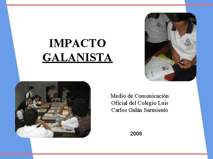 IMPACTO GALANISTA Medio de Comunicación Oficial del Colegio Luis Carlos Galán Sarmiento 2008 