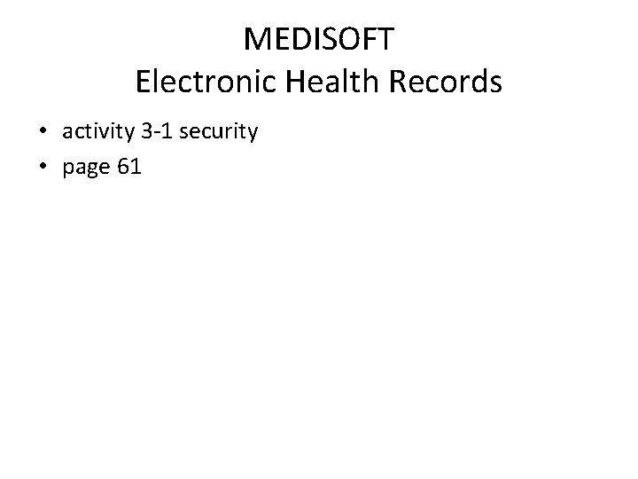 MEDISOFT Electronic Health Records • activity 3 -1 security • page 61 
