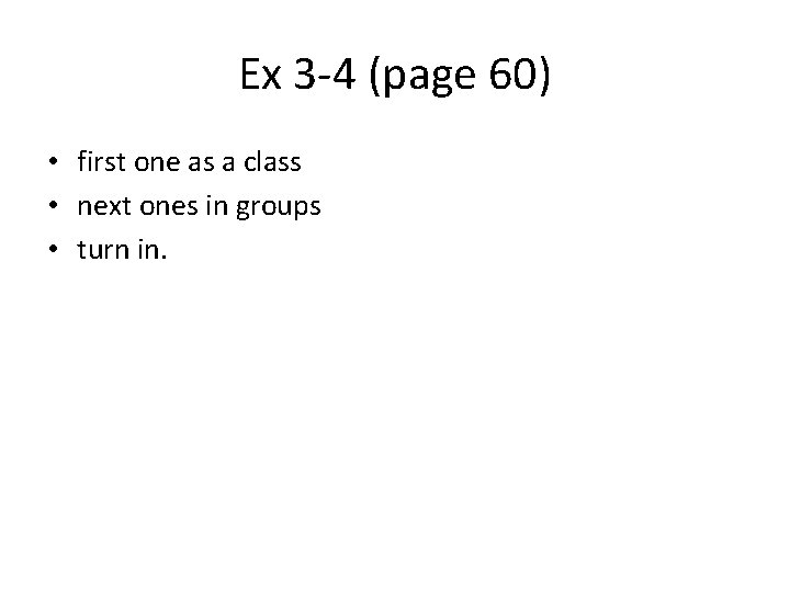 Ex 3 -4 (page 60) • first one as a class • next ones