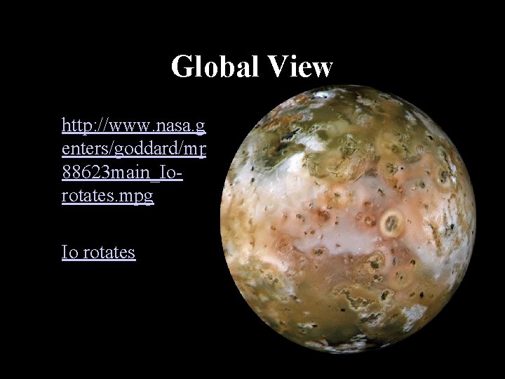 Global View • http: //www. nasa. gov/c enters/goddard/mpg/3 88623 main_Iorotates. mpg • Io rotates