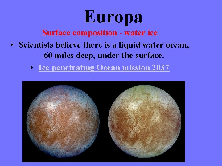 Europa Surface composition - water ice • Scientists believe there is a liquid water