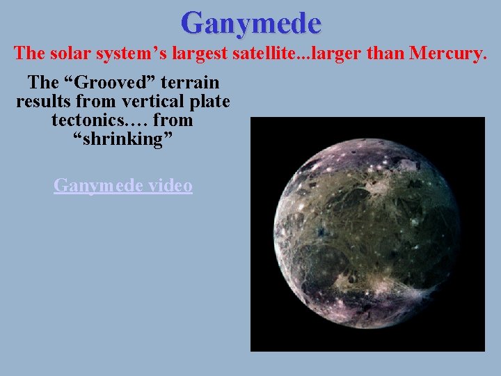 Ganymede The solar system’s largest satellite. . . larger than Mercury. The “Grooved” terrain