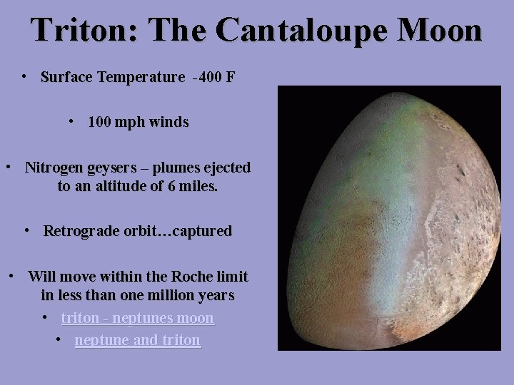 Triton: The Cantaloupe Moon • Surface Temperature -400 F • 100 mph winds •