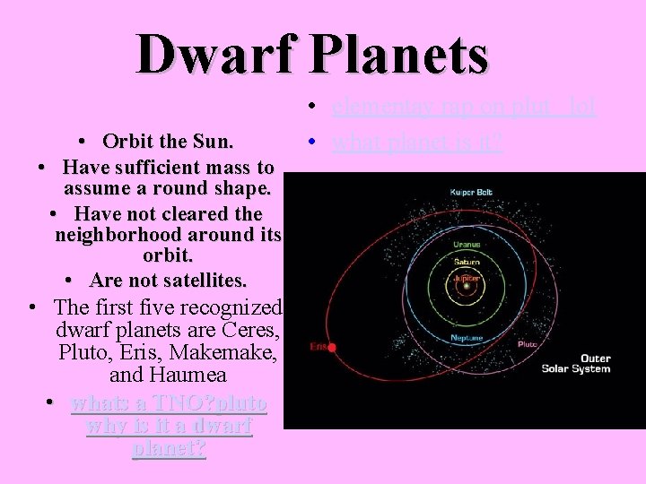 Dwarf Planets • Orbit the Sun. • Have sufficient mass to assume a round