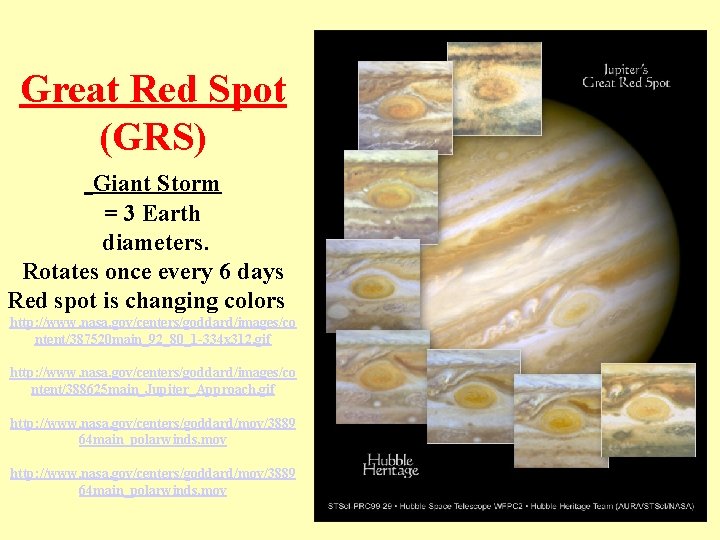 Great Red Spot (GRS) Giant Storm = 3 Earth diameters. Rotates once every 6