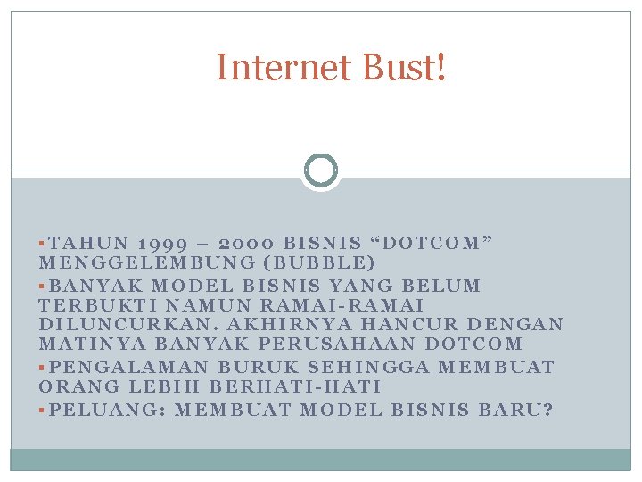 Internet Bust! §TAHUN 1999 – 2000 BISNIS “DOTCOM” MENGGELEMBUNG (BUBBLE) §BANYAK MODEL BISNIS YANG