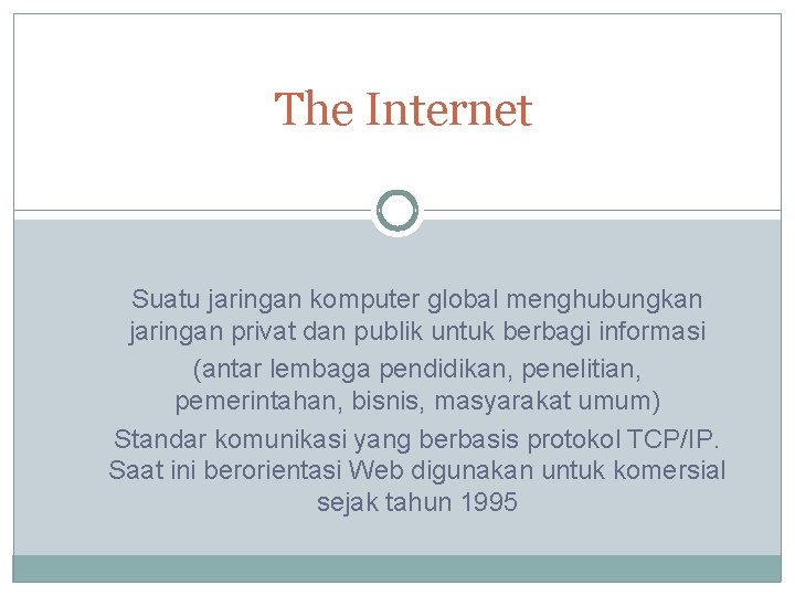 The Internet Suatu jaringan komputer global menghubungkan jaringan privat dan publik untuk berbagi informasi