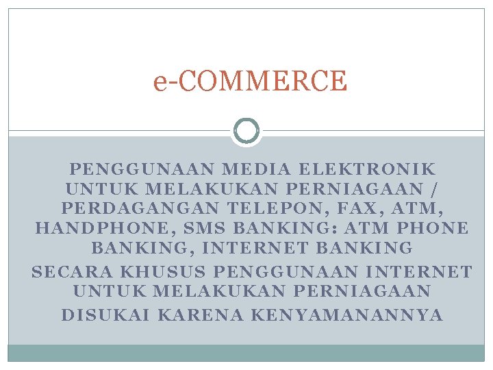 e-COMMERCE PENGGUNAAN MEDIA ELEKTRONIK UNTUK MELAKUKAN PERNIAGAAN / PERDAGANGAN TELEPON, FAX, ATM, HANDPHONE, SMS