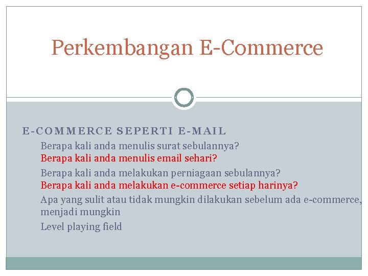 Perkembangan E-Commerce E-COMMERCE SEPERTI E-MAIL Berapa kali anda menulis surat sebulannya? Berapa kali anda