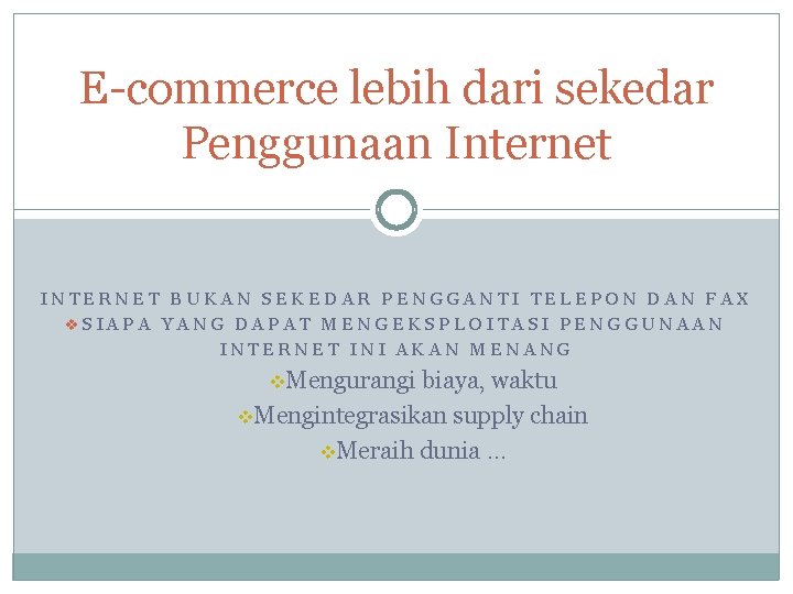 E-commerce lebih dari sekedar Penggunaan Internet INTERNET BUKAN SEKEDAR PENGGANTI TELEPON DAN FAX v.