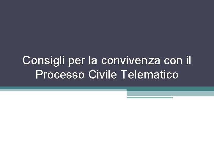 Consigli per la convivenza con il Processo Civile Telematico 