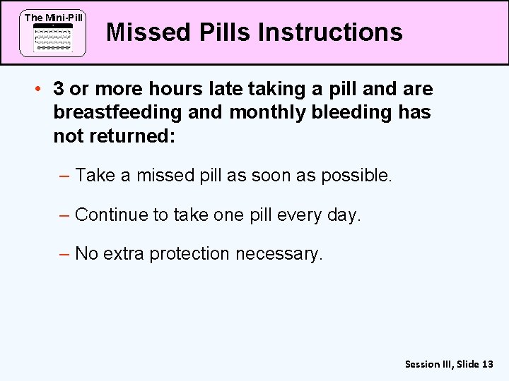 The Mini-Pill Missed Pills Instructions • 3 or more hours late taking a pill
