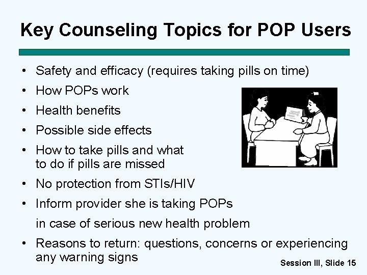 Key Counseling Topics for POP Users • Safety and efficacy (requires taking pills on