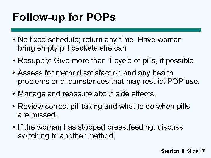 Follow-up for POPs • No fixed schedule; return any time. Have woman bring empty