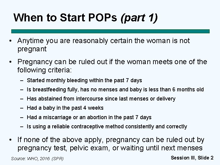 When to Start POPs (part 1) • Anytime you are reasonably certain the woman