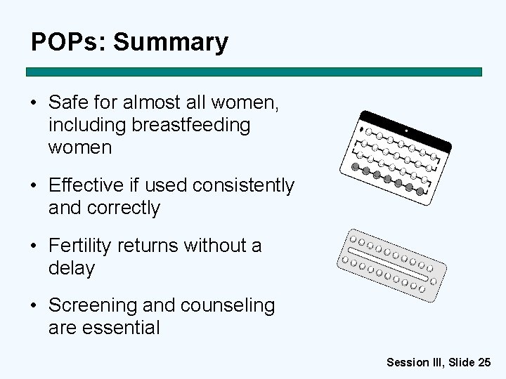 POPs: Summary • Safe for almost all women, including breastfeeding women • Effective if