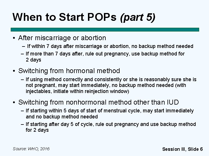 When to Start POPs (part 5) • After miscarriage or abortion – If within