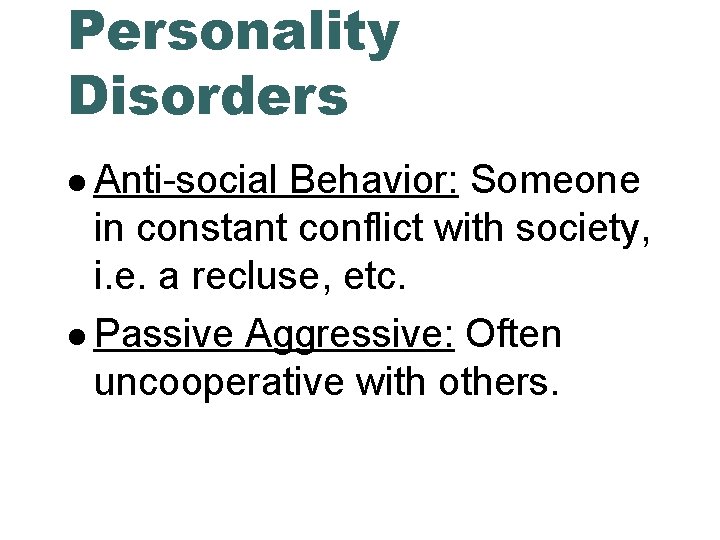 Personality Disorders Anti-social Behavior: Someone in constant conflict with society, i. e. a recluse,