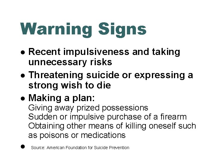 Warning Signs Recent impulsiveness and taking unnecessary risks Threatening suicide or expressing a strong