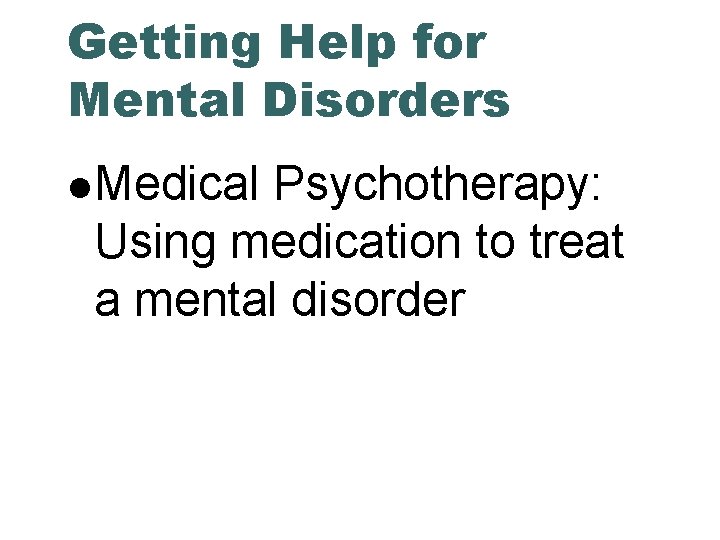 Getting Help for Mental Disorders Medical Psychotherapy: Using medication to treat a mental disorder