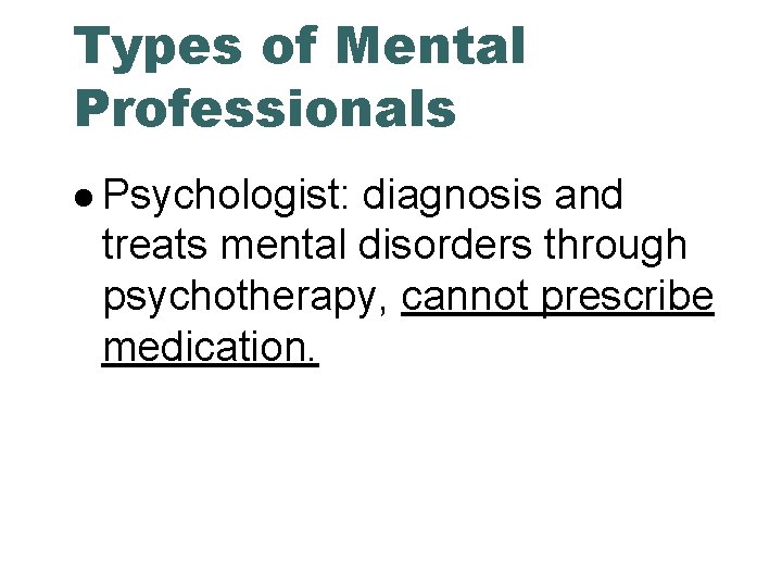 Types of Mental Professionals Psychologist: diagnosis and treats mental disorders through psychotherapy, cannot prescribe