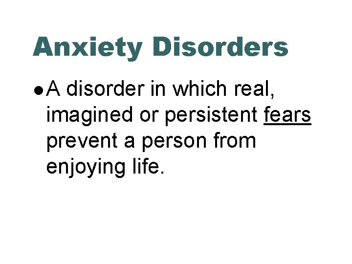 Anxiety Disorders A disorder in which real, imagined or persistent fears prevent a person