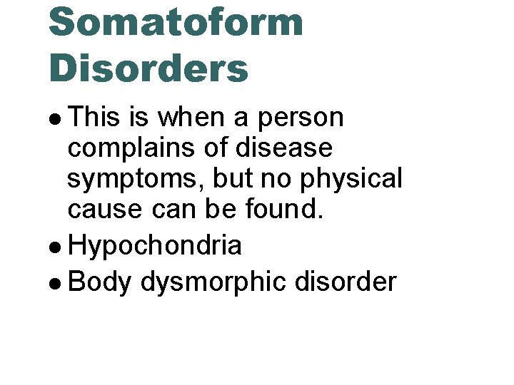 Somatoform Disorders This is when a person complains of disease symptoms, but no physical