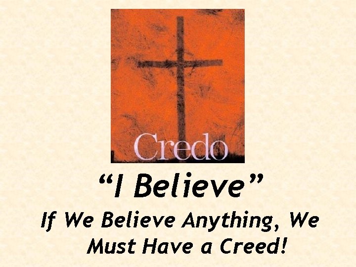 “I Believe” If We Believe Anything, We Must Have a Creed! 