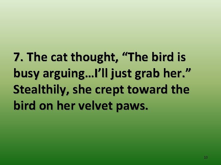 7. The cat thought, “The bird is busy arguing…I’ll just grab her. ” Stealthily,