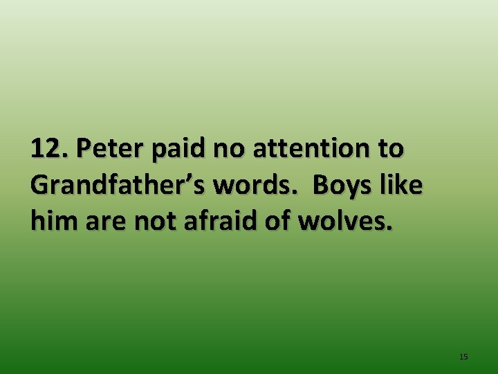 12. Peter paid no attention to Grandfather’s words. Boys like him are not afraid