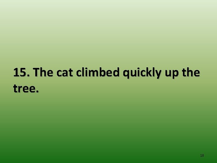 15. The cat climbed quickly up the tree. 18 