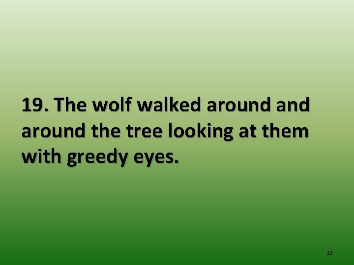 19. The wolf walked around the tree looking at them with greedy eyes. 22