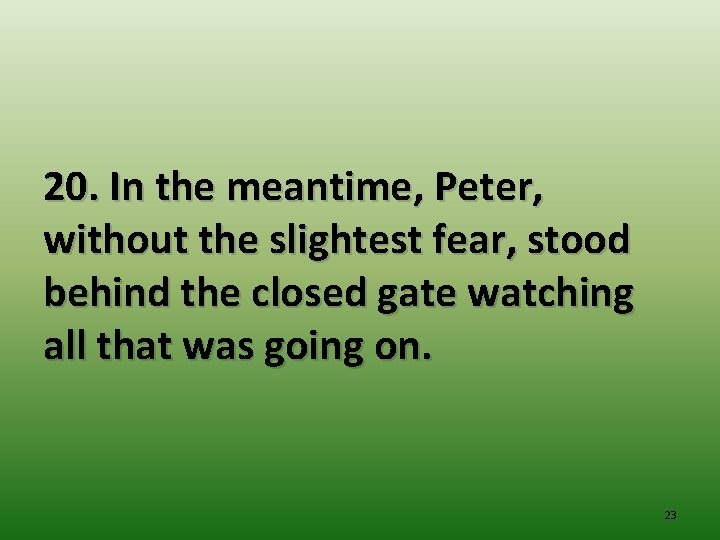 20. In the meantime, Peter, without the slightest fear, stood behind the closed gate