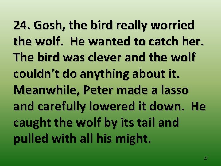 24. Gosh, the bird really worried the wolf. He wanted to catch her. The