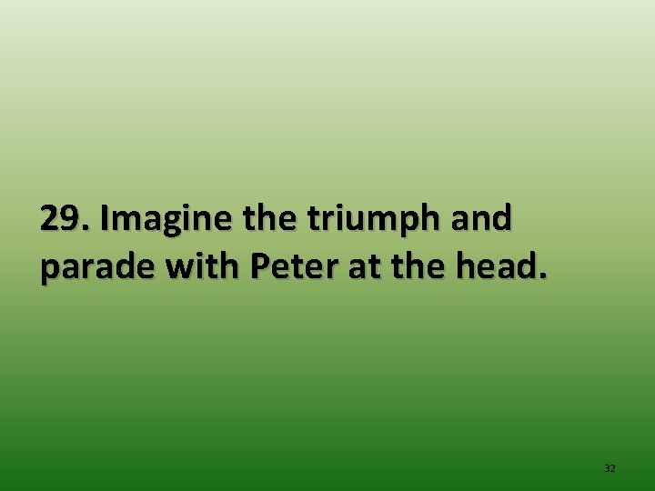 29. Imagine the triumph and parade with Peter at the head. 32 