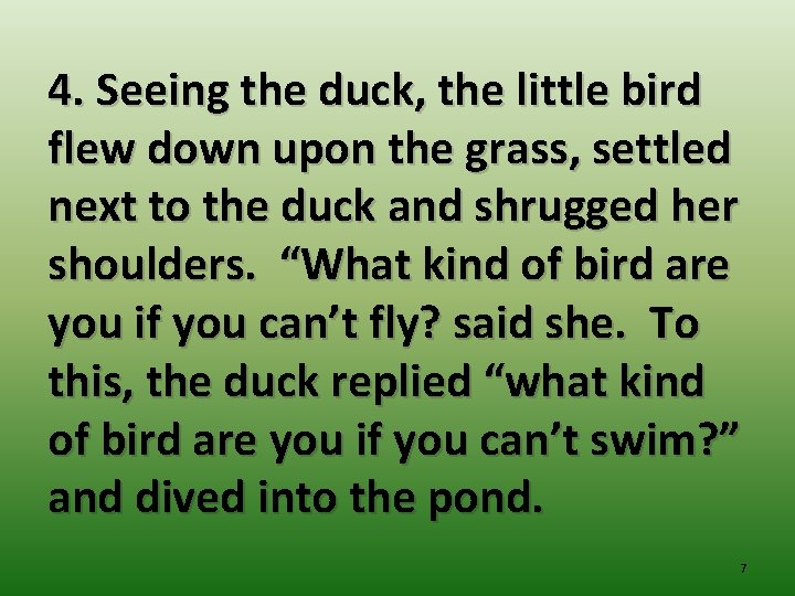 4. Seeing the duck, the little bird flew down upon the grass, settled next