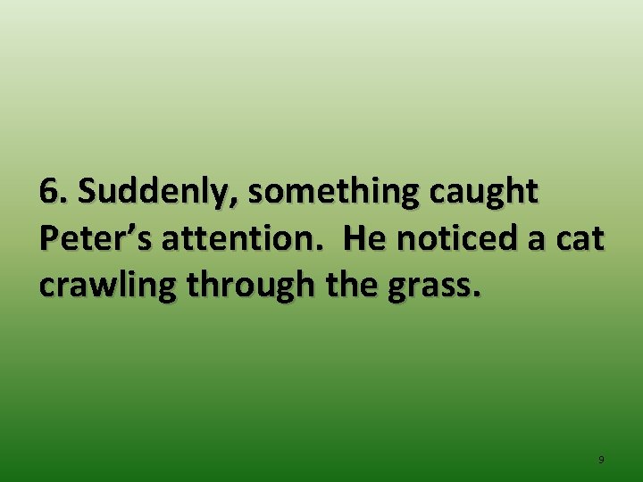 6. Suddenly, something caught Peter’s attention. He noticed a cat crawling through the grass.