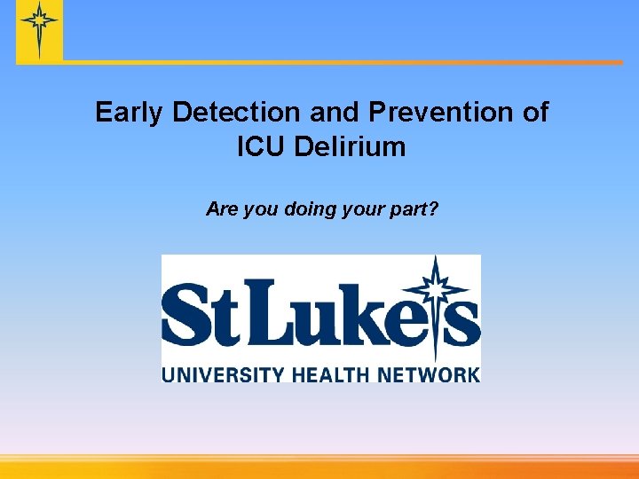 Early Detection and Prevention of ICU Delirium Are you doing your part? 
