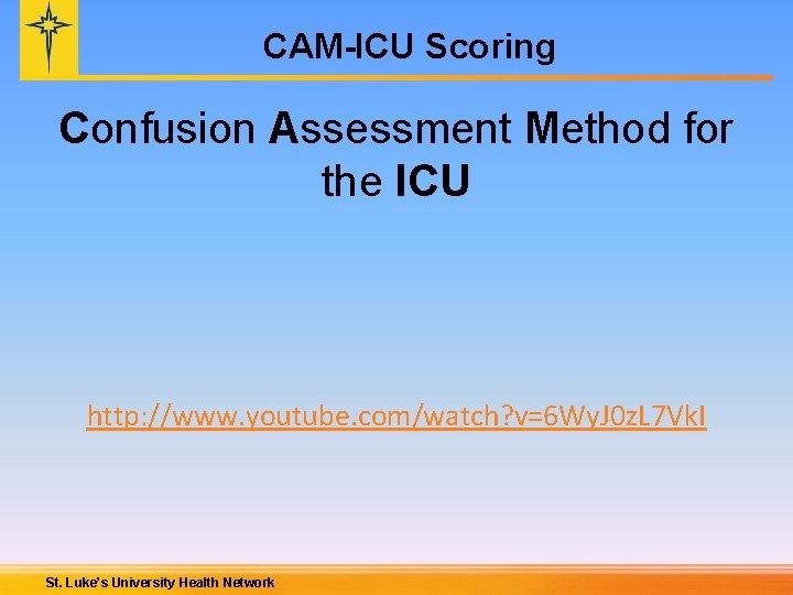 CAM-ICU Scoring Confusion Assessment Method for the ICU http: //www. youtube. com/watch? v=6 Wy.