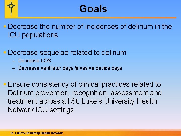 Goals § Decrease the number of incidences of delirium in the ICU populations §