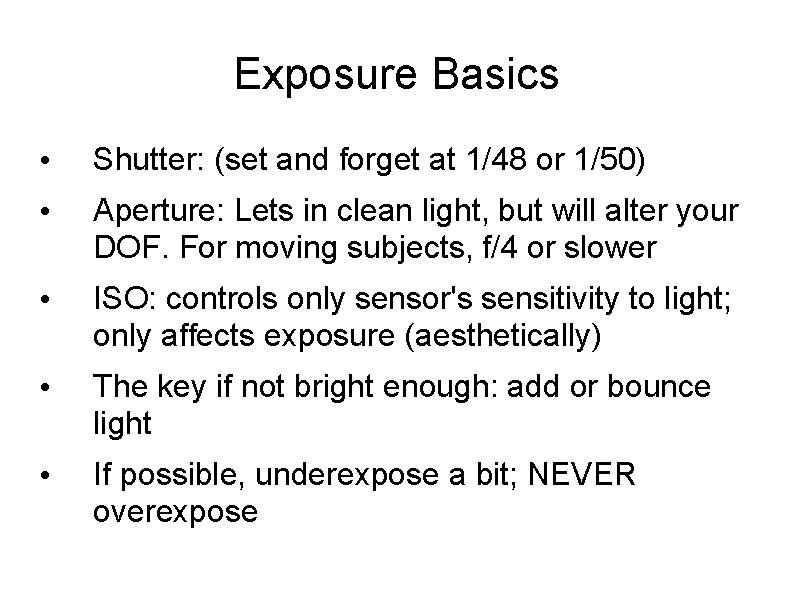 Exposure Basics • Shutter: (set and forget at 1/48 or 1/50) • Aperture: Lets
