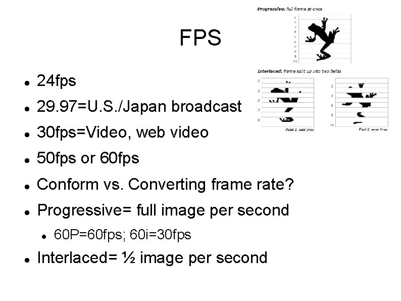 FPS 24 fps 29. 97=U. S. /Japan broadcast 30 fps=Video, web video 50 fps
