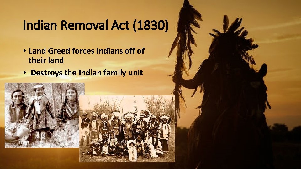 Indian Removal Act (1830) • Land Greed forces Indians off of their land •