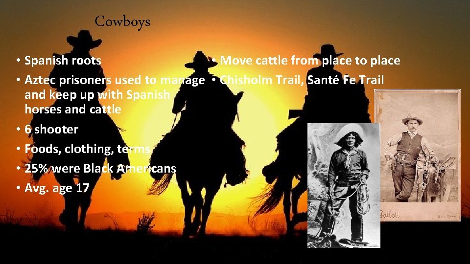 Cowboys • Spanish roots • Move cattle from place to place • Aztec prisoners