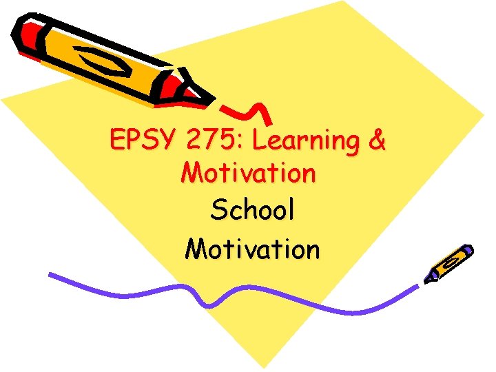 EPSY 275: Learning & Motivation School Motivation 