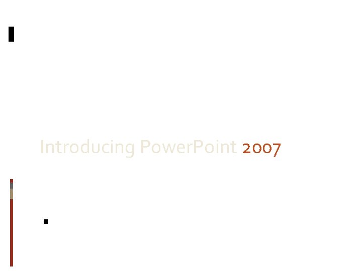 Introducing Power Point 2007 A tour of new