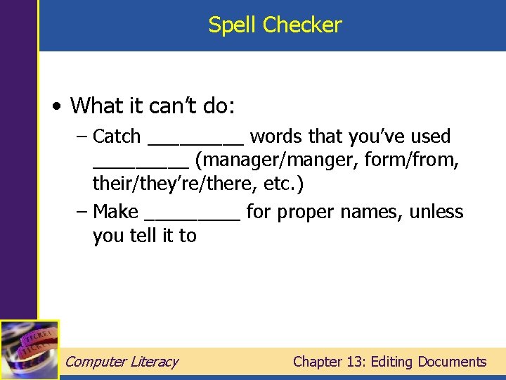 Spell Checker • What it can’t do: – Catch _____ words that you’ve used