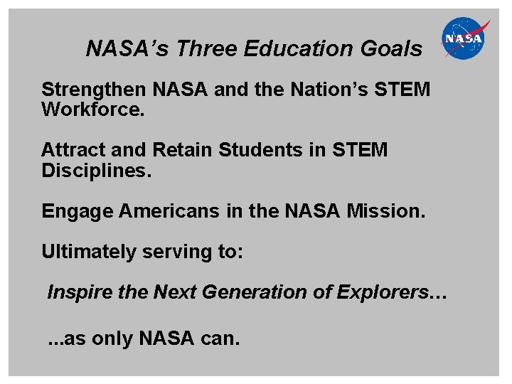 NASA’s Three Education Goals Strengthen NASA and the Nation’s STEM Workforce. Attract and Retain